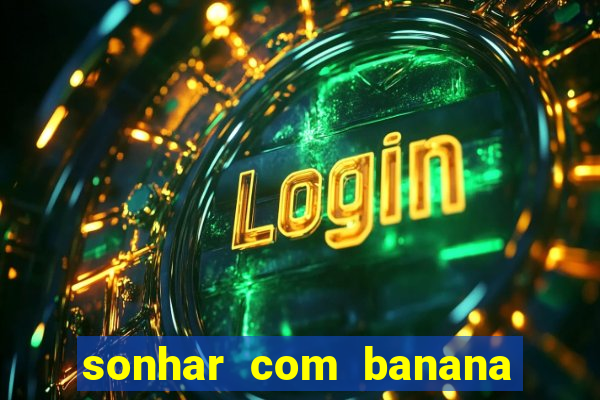 sonhar com banana no jogo do bicho